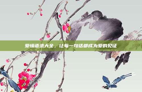 爱情语录大全,让每一句话都成为爱的见证