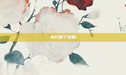 我打碎了夕阳