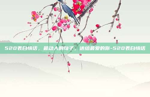 520表白情话，最动人的句子，送给最爱的你-520表白情话