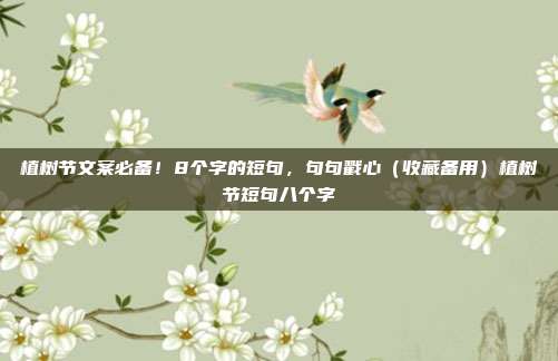 植树节文案必备！8个字的短句，句句戳心（收藏备用）植树节短句八个字