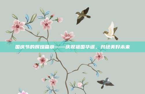 国庆节的辉煌篇章——庆祝祖国华诞，共绘美好未来