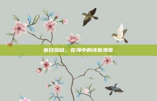 春日绽放,花海中的诗意漫步