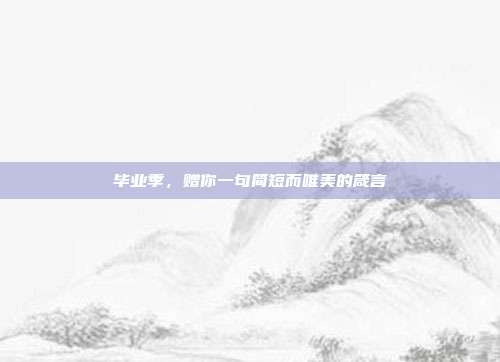 毕业季,赠你一句简短而唯美的箴言