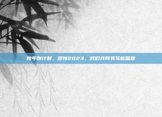 跨年倒计时,迎接2023,我们共同书写新篇章