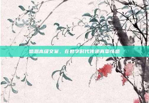 感恩高级文案，在数字时代传递真挚情感