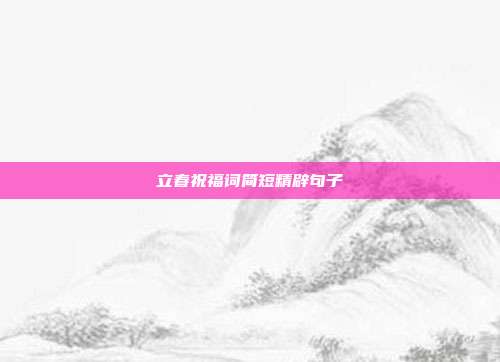 立春祝福词简短精辟句子