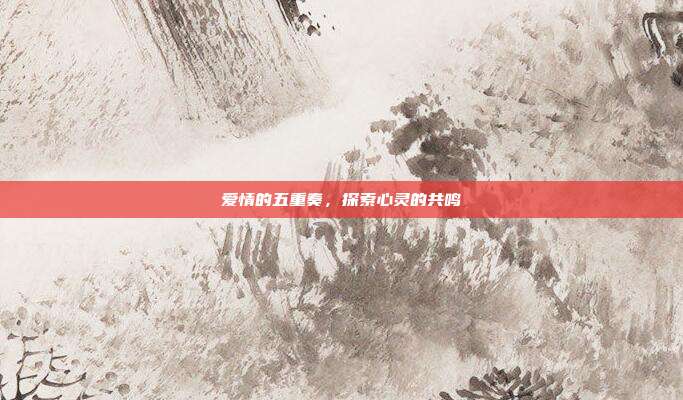 爱情的五重奏,探索心灵的共鸣