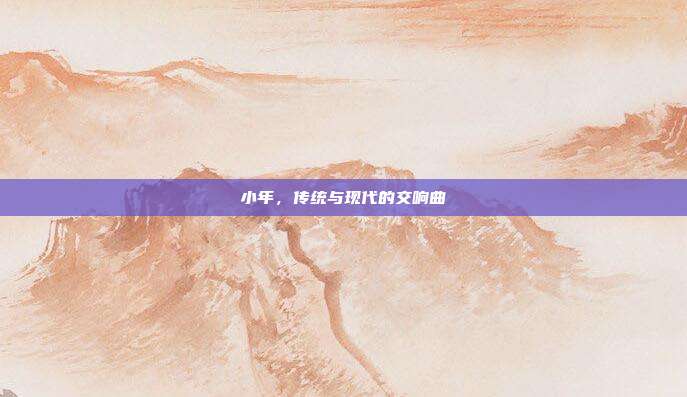 小年,传统与现代的交响曲