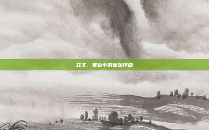 立冬,寒意中的温暖序曲