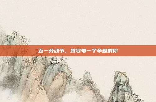 五一劳动节,致敬每一个辛勤的你
