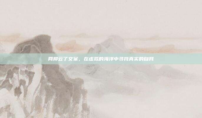 网抑云了文案，在虚拟的海洋中寻找真实的自我
