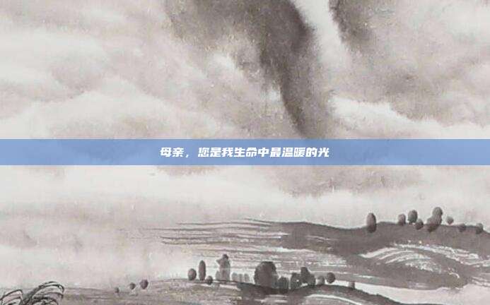 母亲,您是我生命中最温暖的光