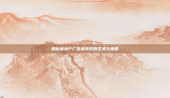 揭秘房地产广告语背后的艺术与策略