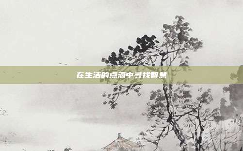 在生活的点滴中寻找智慧