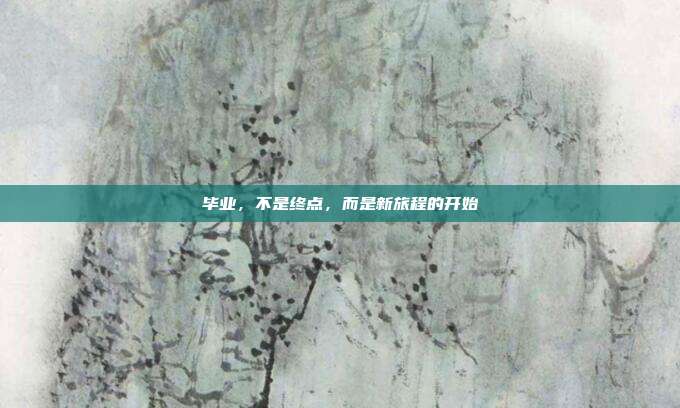 毕业,不是终点,而是新旅程的开始