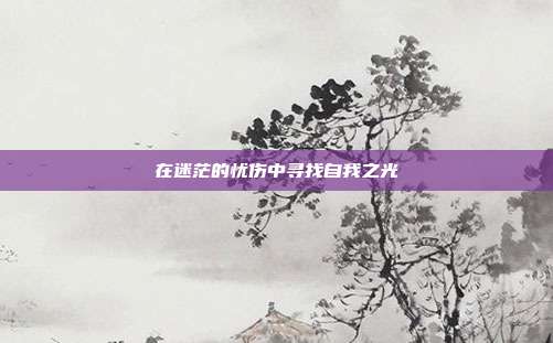 在迷茫的忧伤中寻找自我之光