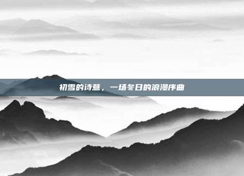 初雪的诗意,一场冬日的浪漫序曲