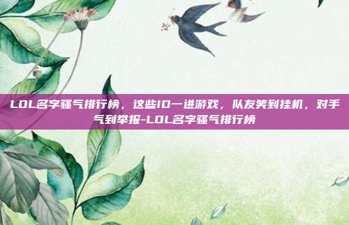 LOL名字骚气排行榜，这些ID一进游戏，队友笑到挂机，对手气到举报-LOL名字骚气排行榜