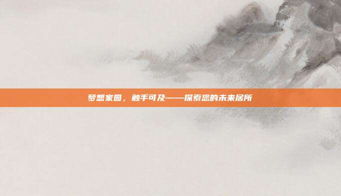 梦想家园,触手可及——探索您的未来居所