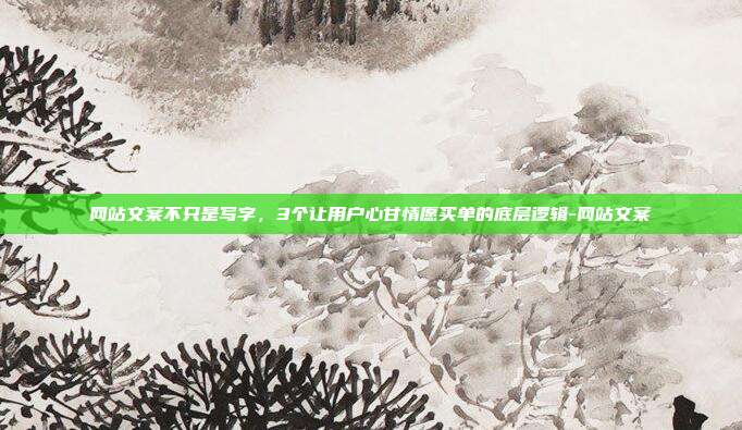 网站文案不只是写字，3个让用户心甘情愿买单的底层逻辑-网站文案