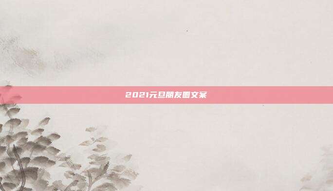 2021元旦朋友圈文案