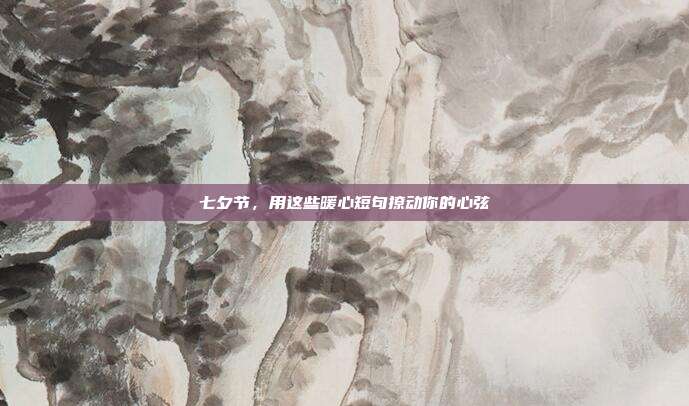七夕节,用这些暖心短句撩动你的心弦