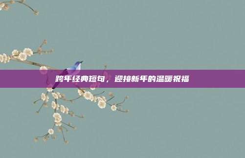 跨年经典短句,迎接新年的温暖祝福