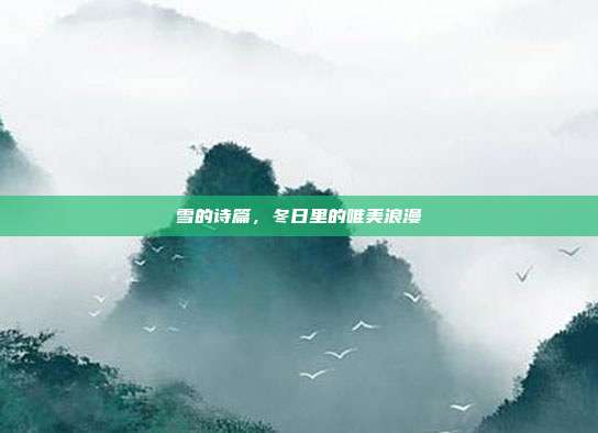 雪的诗篇,冬日里的唯美浪漫