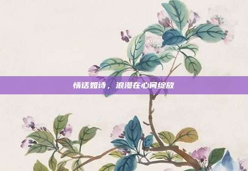 情话如诗,浪漫在心间绽放