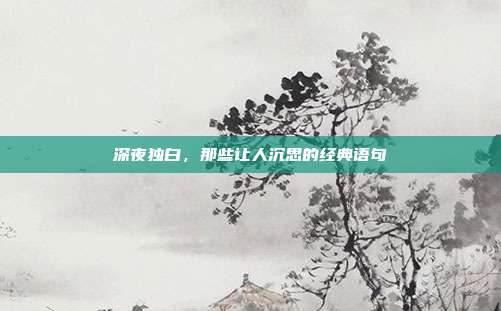 深夜独白,那些让人沉思的经典语句