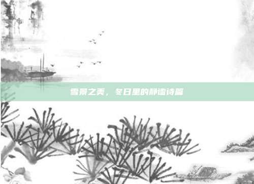 雪景之美,冬日里的静谧诗篇