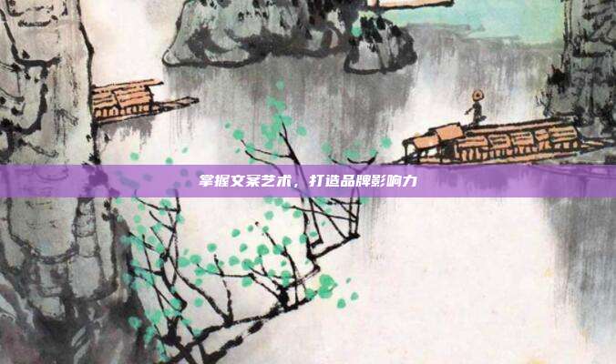 掌握文案艺术,打造品牌影响力