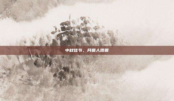 中秋佳节,月圆人团圆