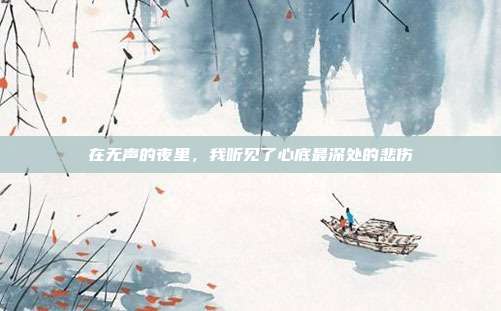在无声的夜里,我听见了心底最深处的悲伤