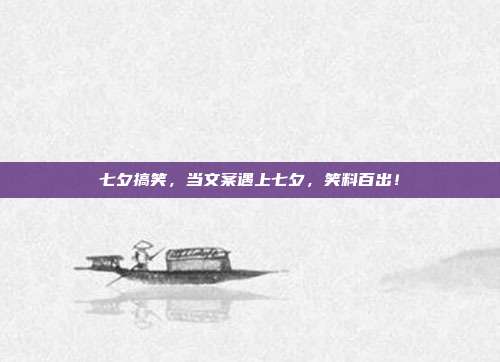 七夕搞笑,当文案遇上七夕,笑料百出!