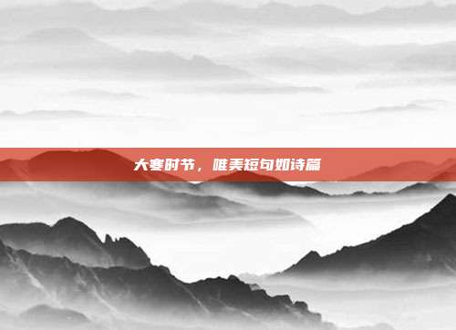 大寒时节，唯美短句如诗篇
