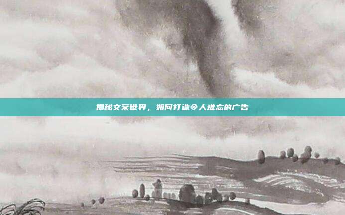 揭秘文案世界,如何打造令人难忘的广告