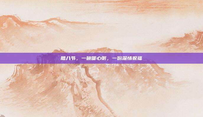 腊八节,一碗暖心粥,一份深情祝福
