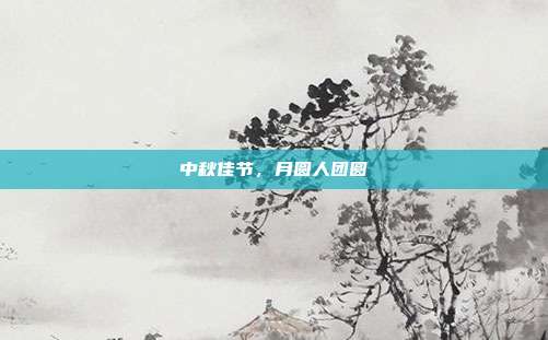中秋佳节,月圆人团圆