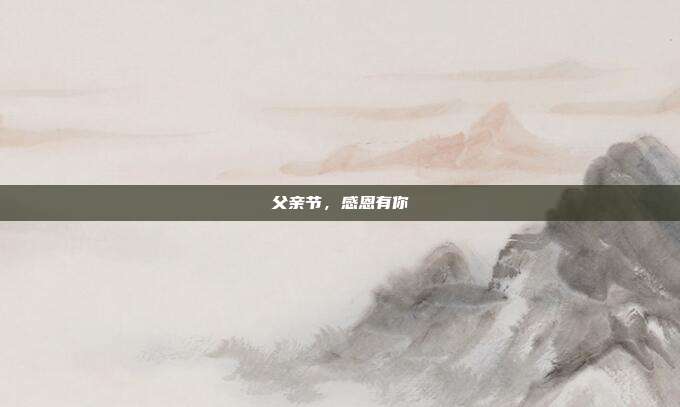 父亲节，感恩有你