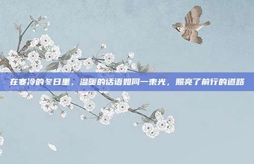 在寒冷的冬日里,温暖的话语如同一束光,照亮了前行的道路