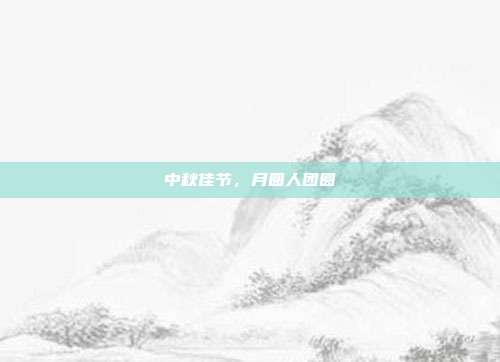 中秋佳节,月圆人团圆