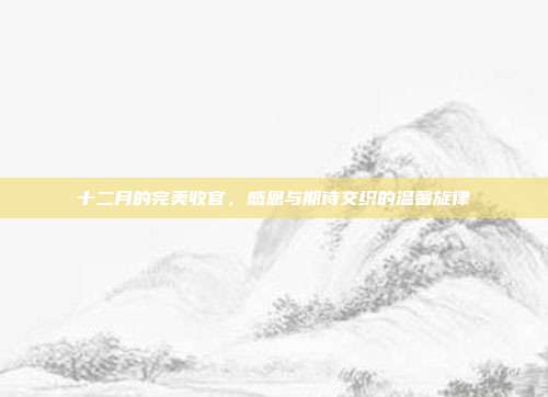 十二月的完美收官,感恩与期待交织的温馨旋律