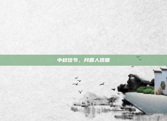 中秋佳节，月圆人团圆