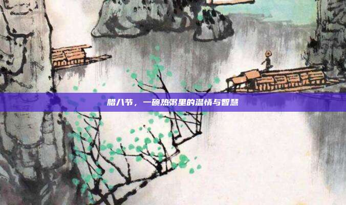 腊八节，一碗热粥里的温情与智慧