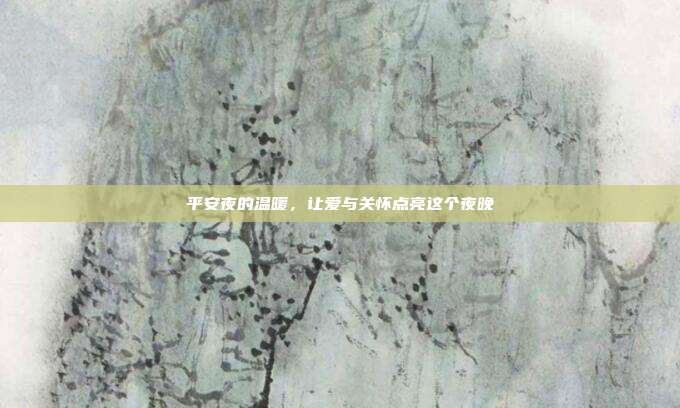 平安夜的温暖，让爱与关怀点亮这个夜晚