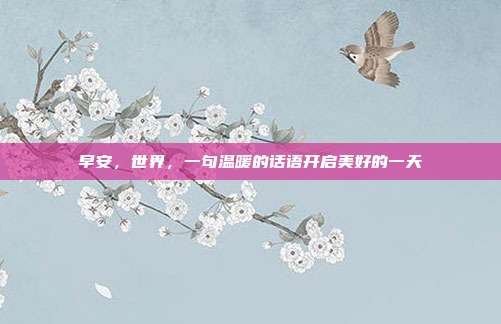 早安,世界,一句温暖的话语开启美好的一天