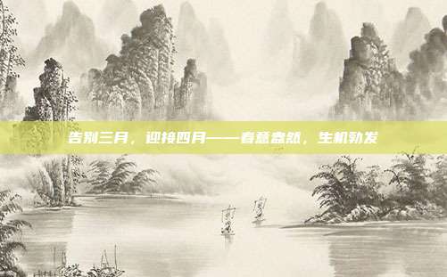 告别三月,迎接四月——春意盎然,生机勃发