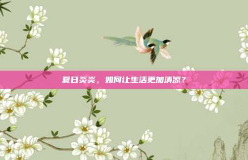 夏日炎炎,如何让生活更加清凉?