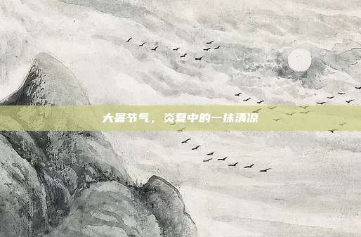 大暑节气，炎夏中的一抹清凉